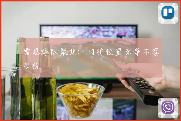 雷恩球队聚焦：门将位置竞争不容忽视