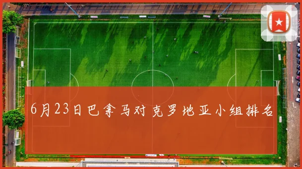6月23日巴拿马对克罗地亚小组排名