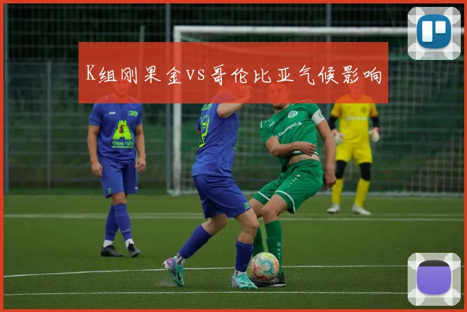 K组刚果金vs哥伦比亚气候影响